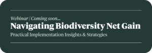 Webinar Coming Soon - Navigating Biodiversity Net Gain - Practical Implementation Insights & Strategies